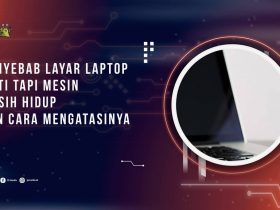 Penyebab Layar Laptop Mati Tapi Mesin Masih Hidup dan Cara Mengatasinya