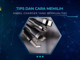 7 Tips dan Cara Memilih Kabel Charger yang Sesuai dan Berkualitas