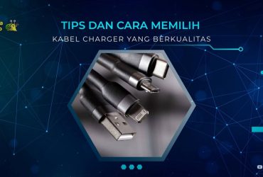 7 Tips dan Cara Memilih Kabel Charger yang Sesuai dan Berkualitas