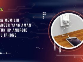 Cara Memilih Charger yang Aman Untuk HP Android atau iPhone