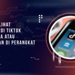 Cara Melihat Kata Sandi TikTok yang Lupa atau Tersimpan di Perangkat