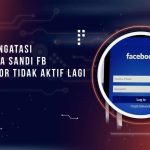 Cara Mengatasi Lupa Kata Sandi FB dan Nomor Tidak Aktif Lagi