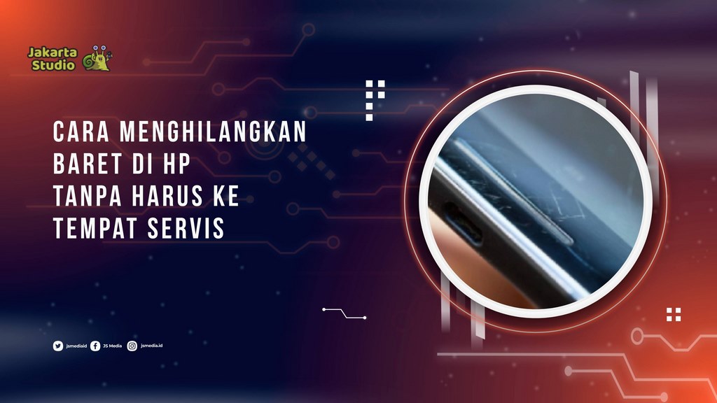 Cara Menghilangkan Baret di HP Tanpa Harus ke Tempat Servis