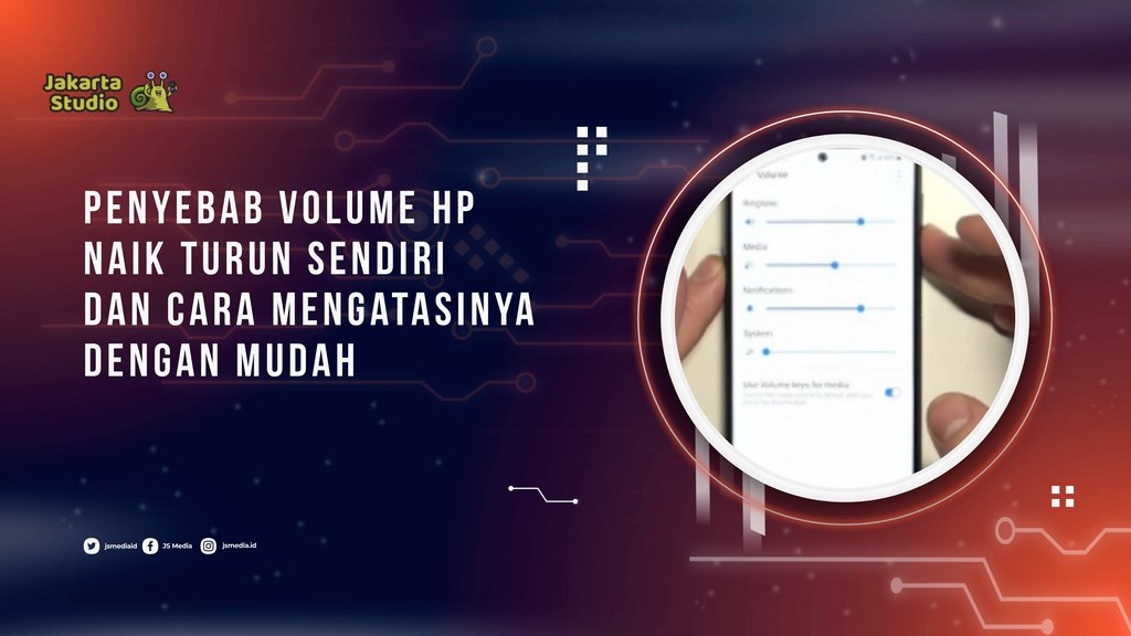 Penyebab Volume HP Naik Turun Sendiri dan Cara Mengatasinya dengan Mudah