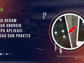 Cara Rekam Layar Android Tanpa Aplikasi Tambahan, Mudah dan Praktis