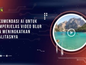 Rekomendasi AI untuk Memperjelas Video Blur dan Meningkatkan Kualitasnya