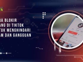 Cara Block Orang di TikTok untuk Menghindari Spam dan Gangguan