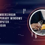 Cara Membersihkan File Temporary Windows agar Komputer Lebih Ringan