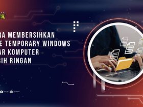 Cara Membersihkan File Temporary Windows agar Komputer Lebih Ringan