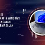 Cara Reset Driver Grafis Windows untuk Mengatasi Layar Bermasalah