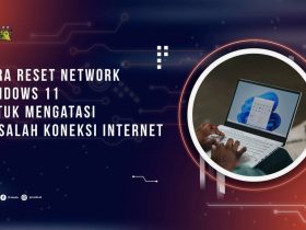 Cara Reset Network Windows 11 untuk Mengatasi Masalah Koneksi Internet