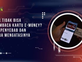 NFC Tidak Bisa Membaca Kartu e-Money? Ini Penyebab dan Cara Mengatasinya