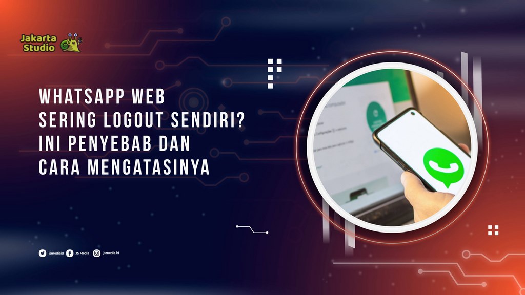 WhatsApp Web Sering Logout Sendiri? Ini Penyebab dan Cara Mengatasinya
