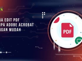 Cara Edit PDF Tanpa Adobe Acrobat dengan Mudah